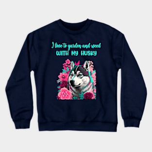 Siberian husky I love to garden and weed with my dog Crewneck Sweatshirt